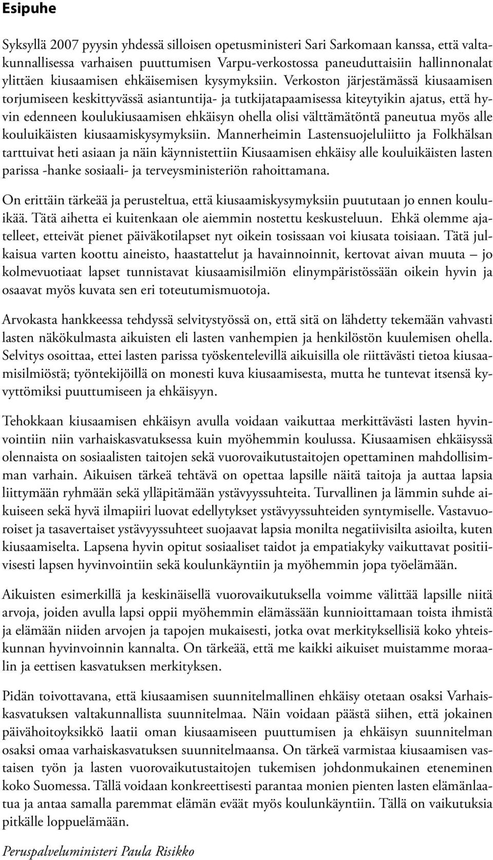 Verkoston järjestämässä kiusaamisen torjumiseen keskittyvässä asiantuntija- ja tutkijatapaamisessa kiteytyikin ajatus, että hyvin edenneen koulukiusaamisen ehkäisyn ohella olisi välttämätöntä