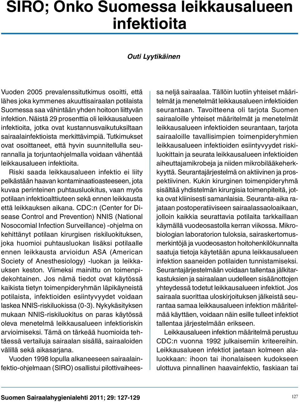 Tutkimukset ovat osoittaneet, että hyvin suunnitellulla seurannalla ja torjuntaohjelmalla voidaan vähentää leikkausalueen infektioita.