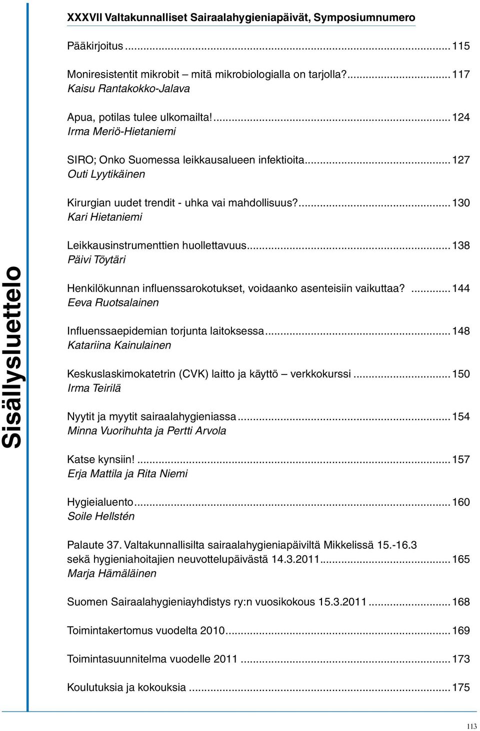 ..127 Outi Lyytikäinen Kirurgian uudet trendit - uhka vai mahdollisuus?...130 Kari Hietaniemi Sisällysluettelo Leikkausinstrumenttien huollettavuus.