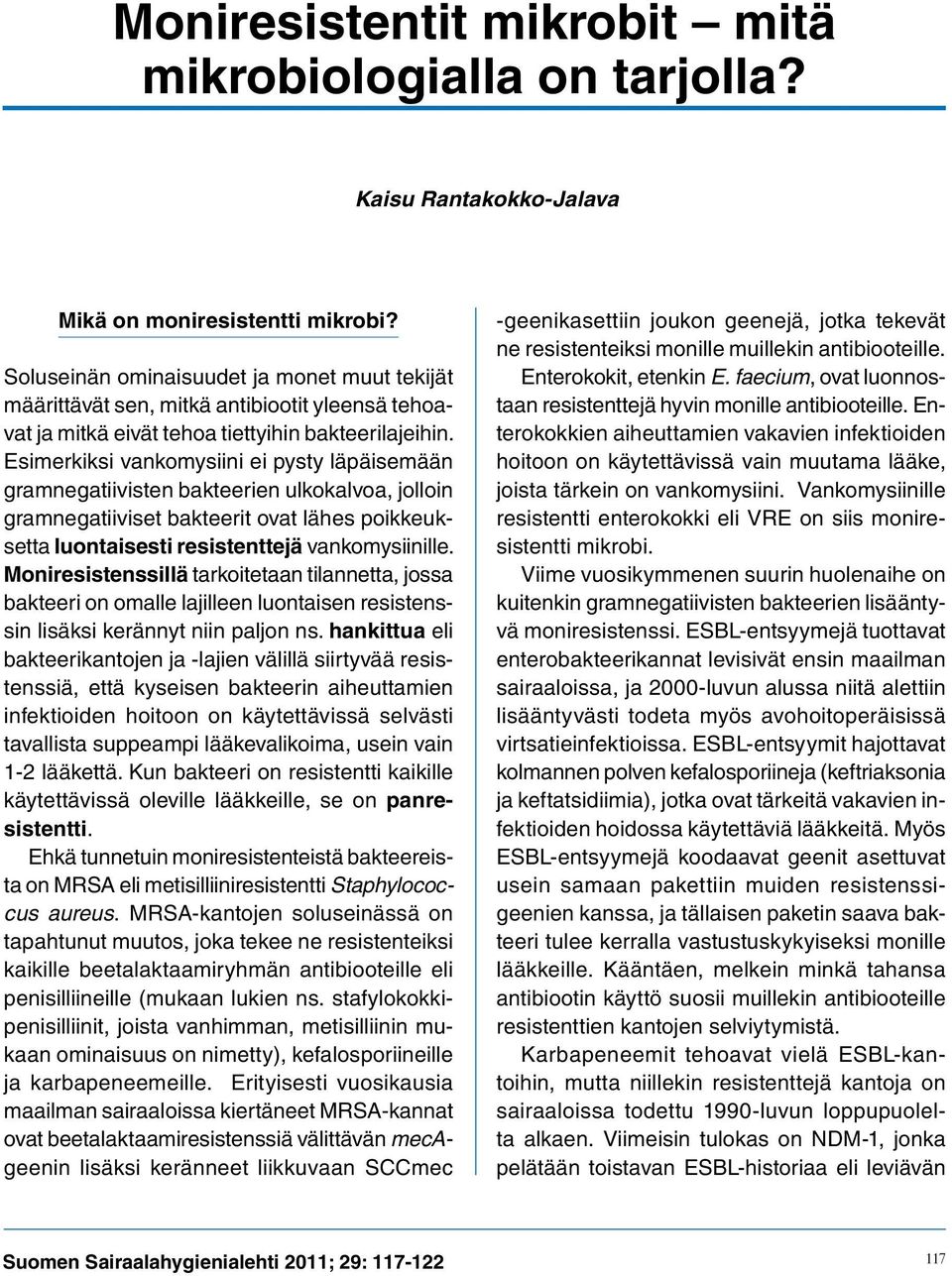 Esimerkiksi vankomysiini ei pysty läpäisemään gramnegatiivisten bakteerien ulkokalvoa, jolloin gramnegatiiviset bakteerit ovat lähes poikkeuksetta luontaisesti resistenttejä vankomysiinille.