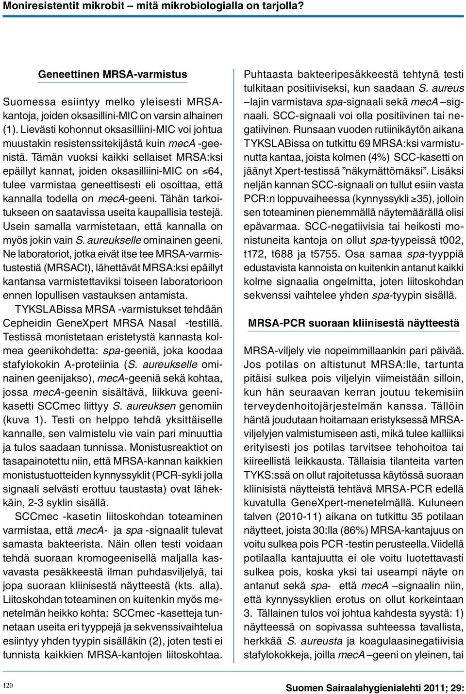 Tämän vuoksi kaikki sellaiset MRSA:ksi epäillyt kannat, joiden oksasilliini-mic on 64, tulee varmistaa geneettisesti eli osoittaa, että kannalla todella on meca-geeni.