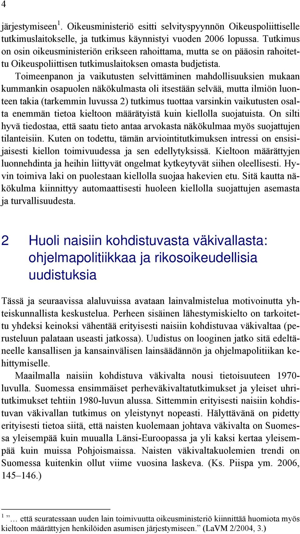 Toimeenpanon ja vaikutusten selvittäminen mahdollisuuksien mukaan kummankin osapuolen näkökulmasta oli itsestään selvää, mutta ilmiön luonteen takia (tarkemmin luvussa 2) tutkimus tuottaa varsinkin