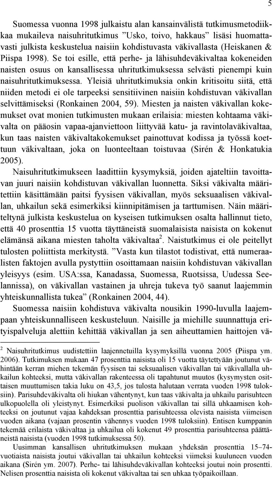 Yleisiä uhritutkimuksia onkin kritisoitu siitä, että niiden metodi ei ole tarpeeksi sensitiivinen naisiin kohdistuvan väkivallan selvittämiseksi (Ronkainen 2004, 59).