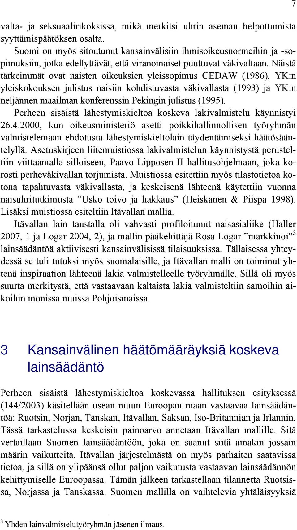 Näistä tärkeimmät ovat naisten oikeuksien yleissopimus CEDAW (1986), YK:n yleiskokouksen julistus naisiin kohdistuvasta väkivallasta (1993) ja YK:n neljännen maailman konferenssin Pekingin julistus