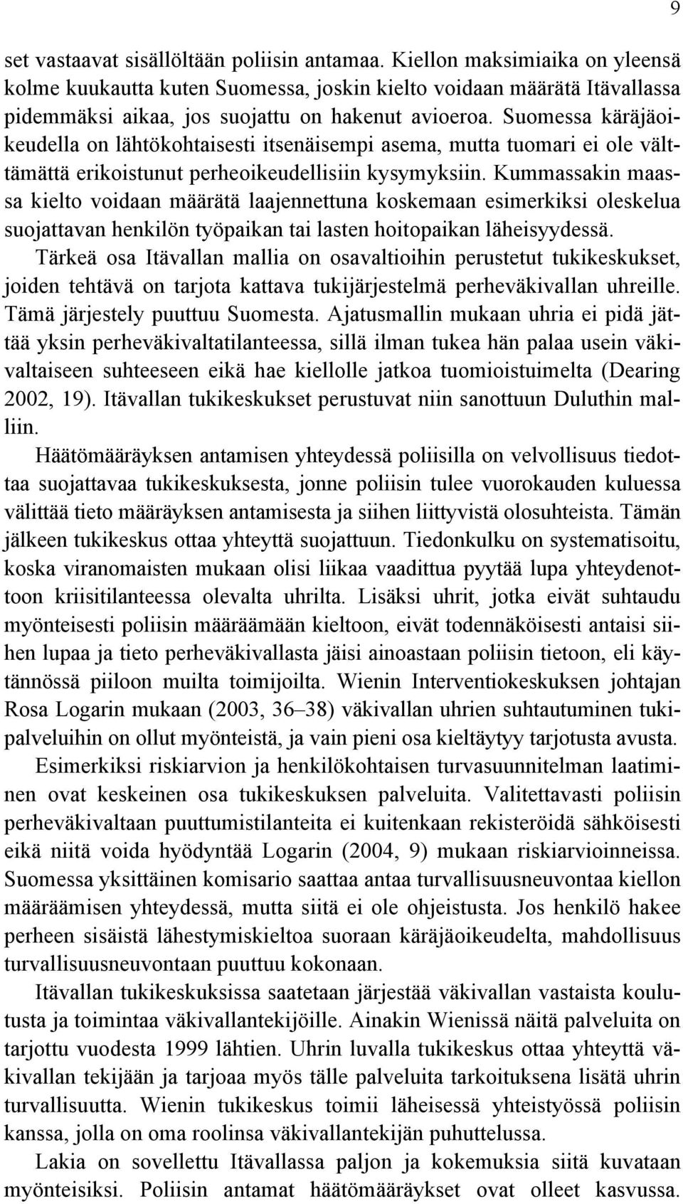 Suomessa käräjäoikeudella on lähtökohtaisesti itsenäisempi asema, mutta tuomari ei ole välttämättä erikoistunut perheoikeudellisiin kysymyksiin.