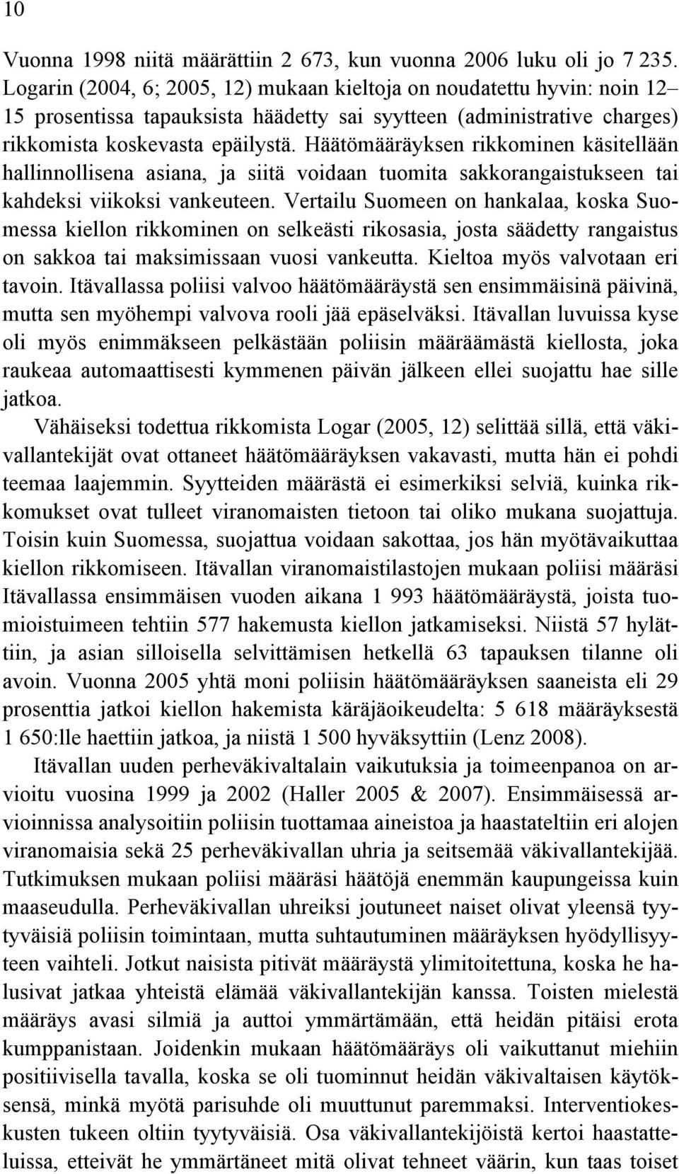 Häätömääräyksen rikkominen käsitellään hallinnollisena asiana, ja siitä voidaan tuomita sakkorangaistukseen tai kahdeksi viikoksi vankeuteen.