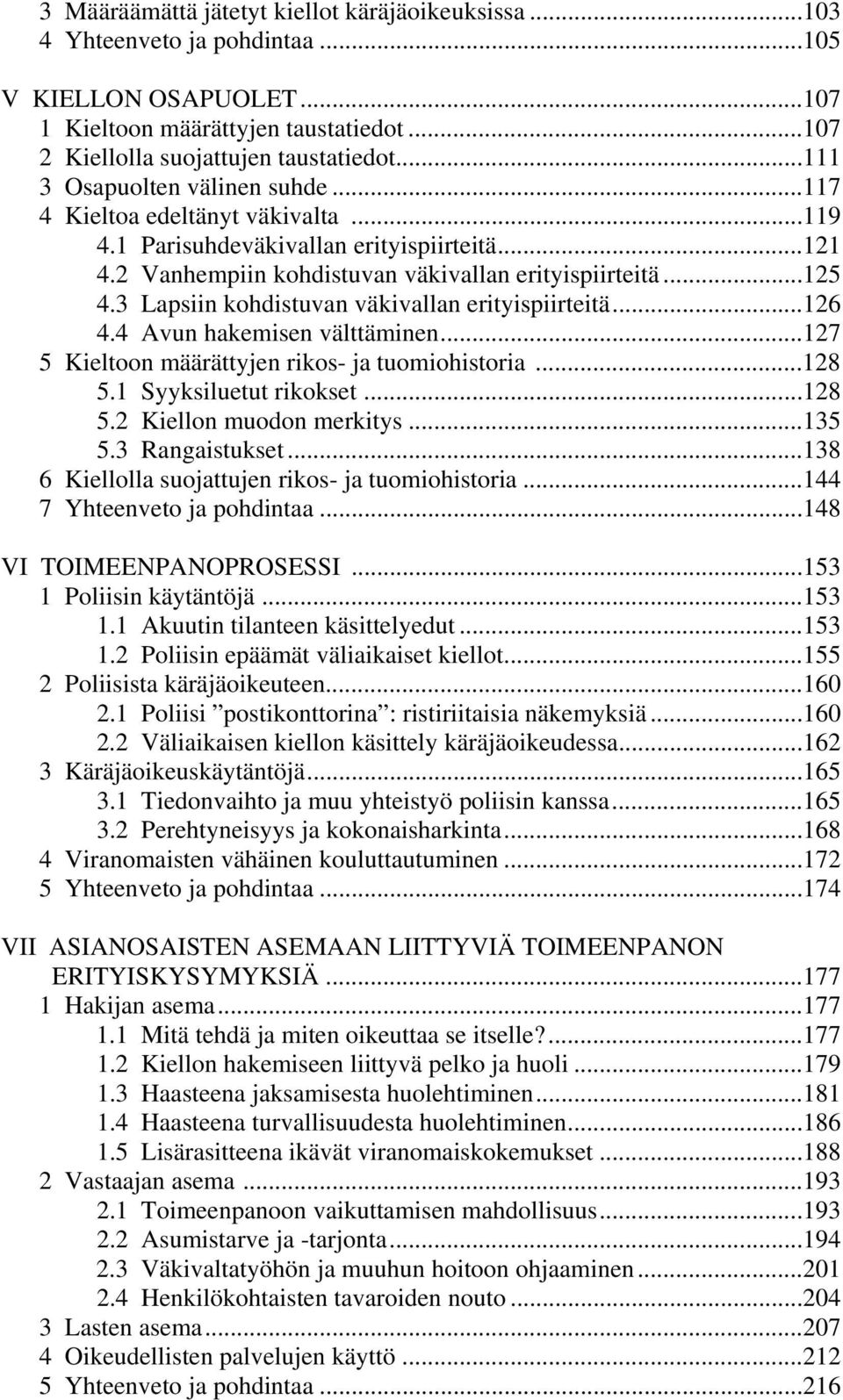 3 Lapsiin kohdistuvan väkivallan erityispiirteitä...126 4.4 Avun hakemisen välttäminen...127 5 Kieltoon määrättyjen rikos- ja tuomiohistoria...128 5.1 Syyksiluetut rikokset...128 5.2 Kiellon muodon merkitys.