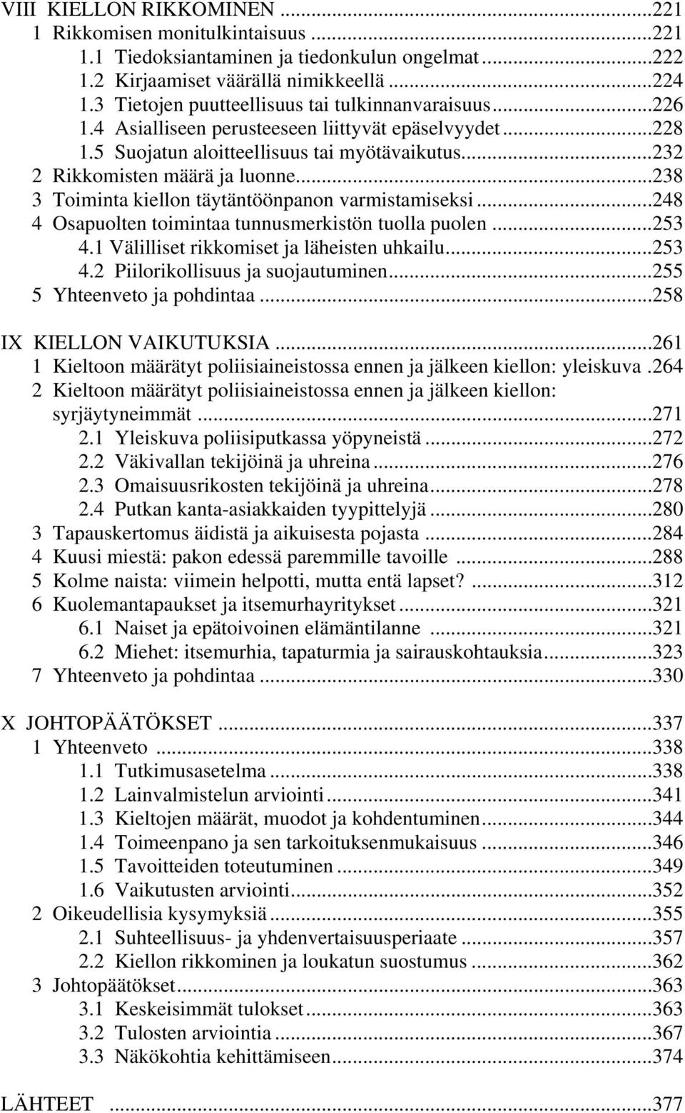 ..238 3 Toiminta kiellon täytäntöönpanon varmistamiseksi...248 4 Osapuolten toimintaa tunnusmerkistön tuolla puolen...253 4.1 Välilliset rikkomiset ja läheisten uhkailu...253 4.2 Piilorikollisuus ja suojautuminen.