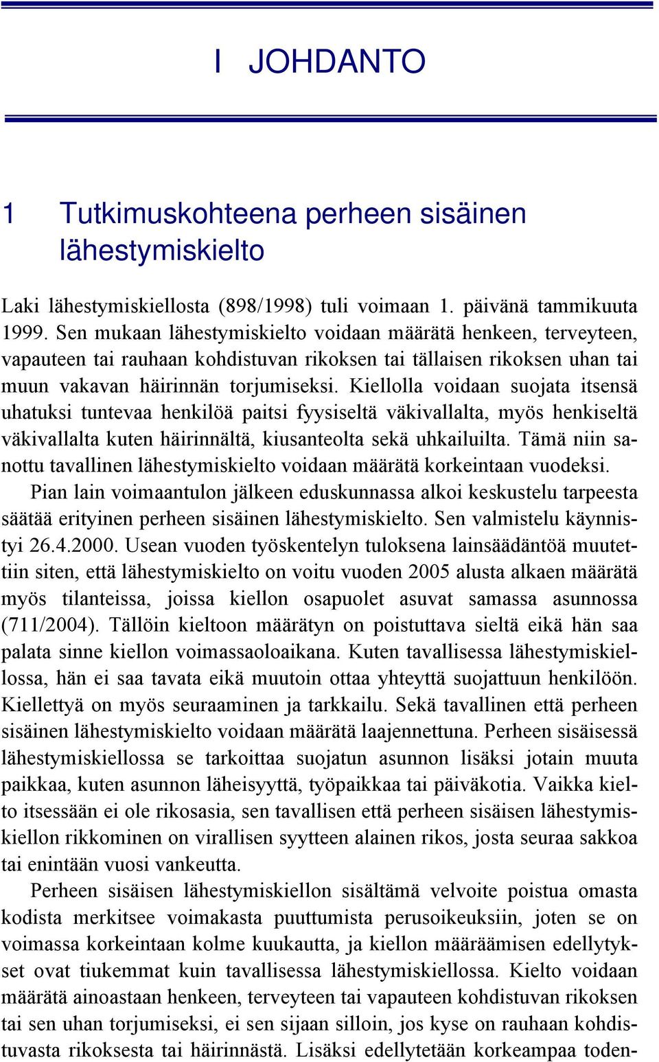 Kiellolla voidaan suojata itsensä uhatuksi tuntevaa henkilöä paitsi fyysiseltä väkivallalta, myös henkiseltä väkivallalta kuten häirinnältä, kiusanteolta sekä uhkailuilta.