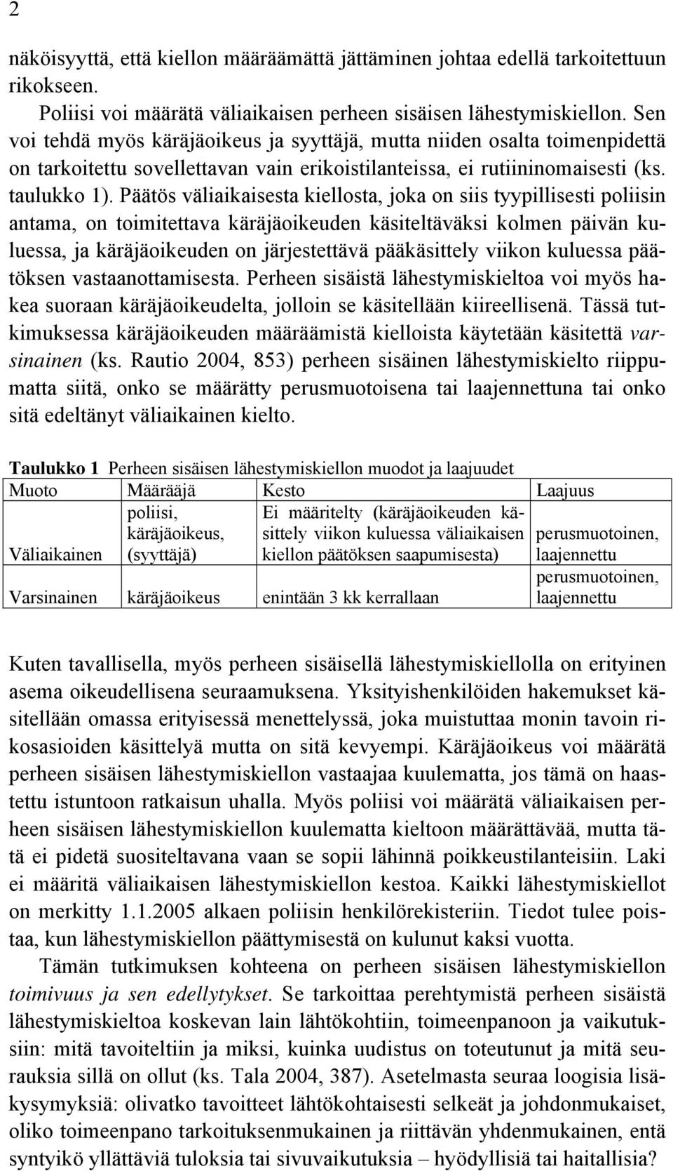 Päätös väliaikaisesta kiellosta, joka on siis tyypillisesti poliisin antama, on toimitettava käräjäoikeuden käsiteltäväksi kolmen päivän kuluessa, ja käräjäoikeuden on järjestettävä pääkäsittely