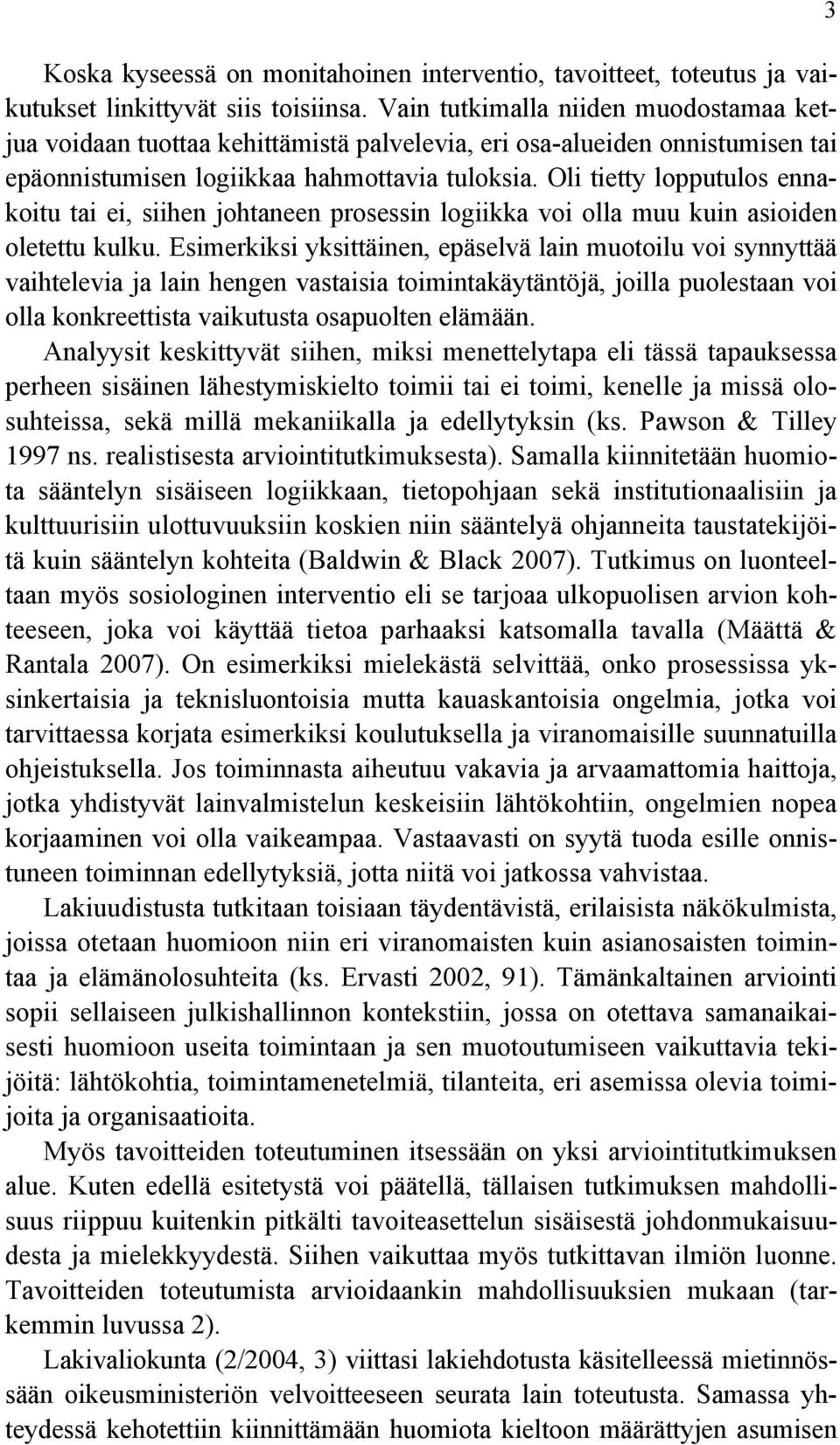 Oli tietty lopputulos ennakoitu tai ei, siihen johtaneen prosessin logiikka voi olla muu kuin asioiden oletettu kulku.