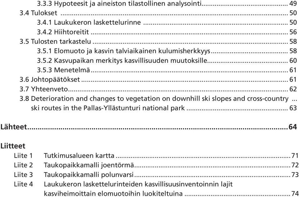 8 Deterioration and changes to vegetation on downhill ski slopes and cross-country... ski routes in the Pallas-Yllästunturi national park... 63 Lähteet.