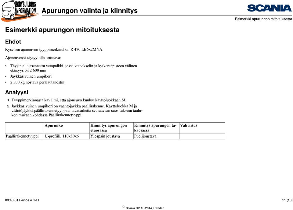 Analyysi 1. Tyyppimerkinnästä käy ilmi, että ajoneuvo kuuluu käyttöluokkaan M. 2. Jäykkäsivuinen umpikori on vääntöjäykkä päällirakenne.