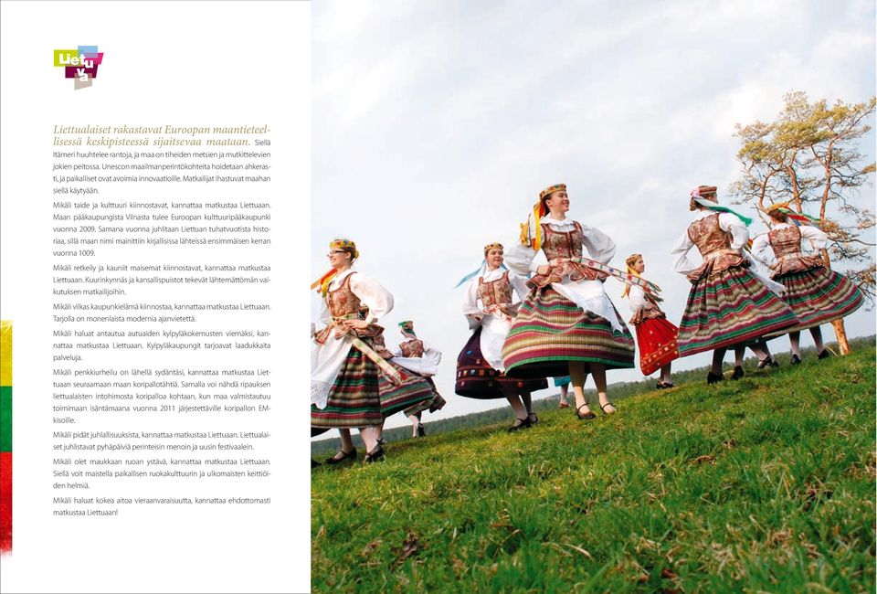 Mikäli taide ja kulttuuri kiinnostavat, kannattaa matkustaa Liettuaan. Maan pääkaupungista Vilnasta tulee Euroopan kulttuuripääkaupunki vuonna 2009.
