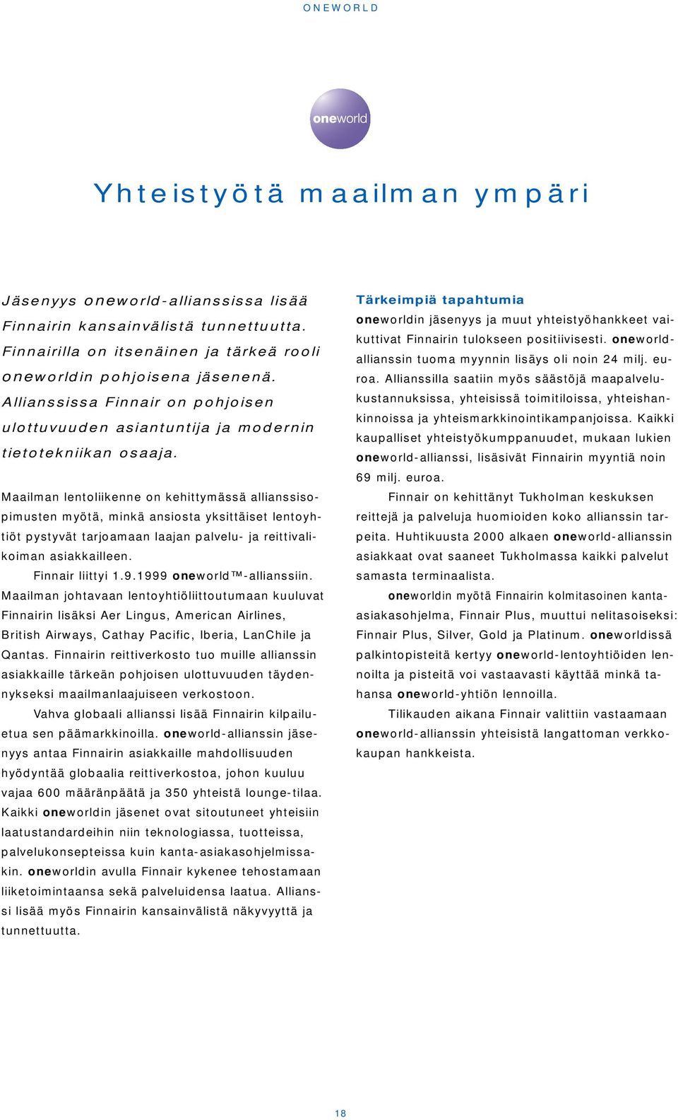 Maailman lentoliikenne on kehittymässä allianssisopimusten myötä, minkä ansiosta yksittäiset lentoyhtiöt pystyvät tarjoamaan laajan palvelu- ja reittivalikoiman asiakkailleen. Finnair liittyi 1.9.
