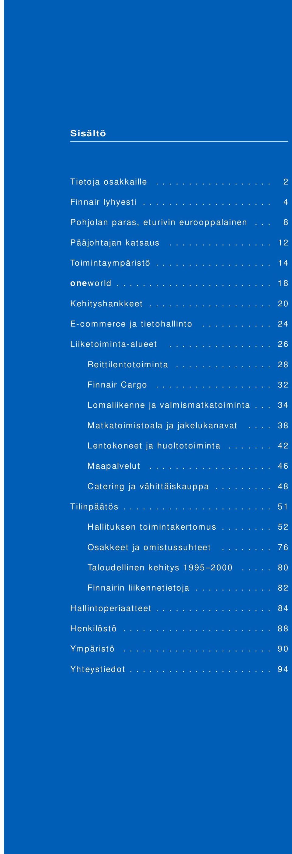 .............. 28 Finnair Cargo.................. 32 Lomaliikenne ja valmismatkatoiminta... 34 Matkatoimistoala ja jakelukanavat.... 38 Lentokoneet ja huoltotoiminta....... 42 Maapalvelut.