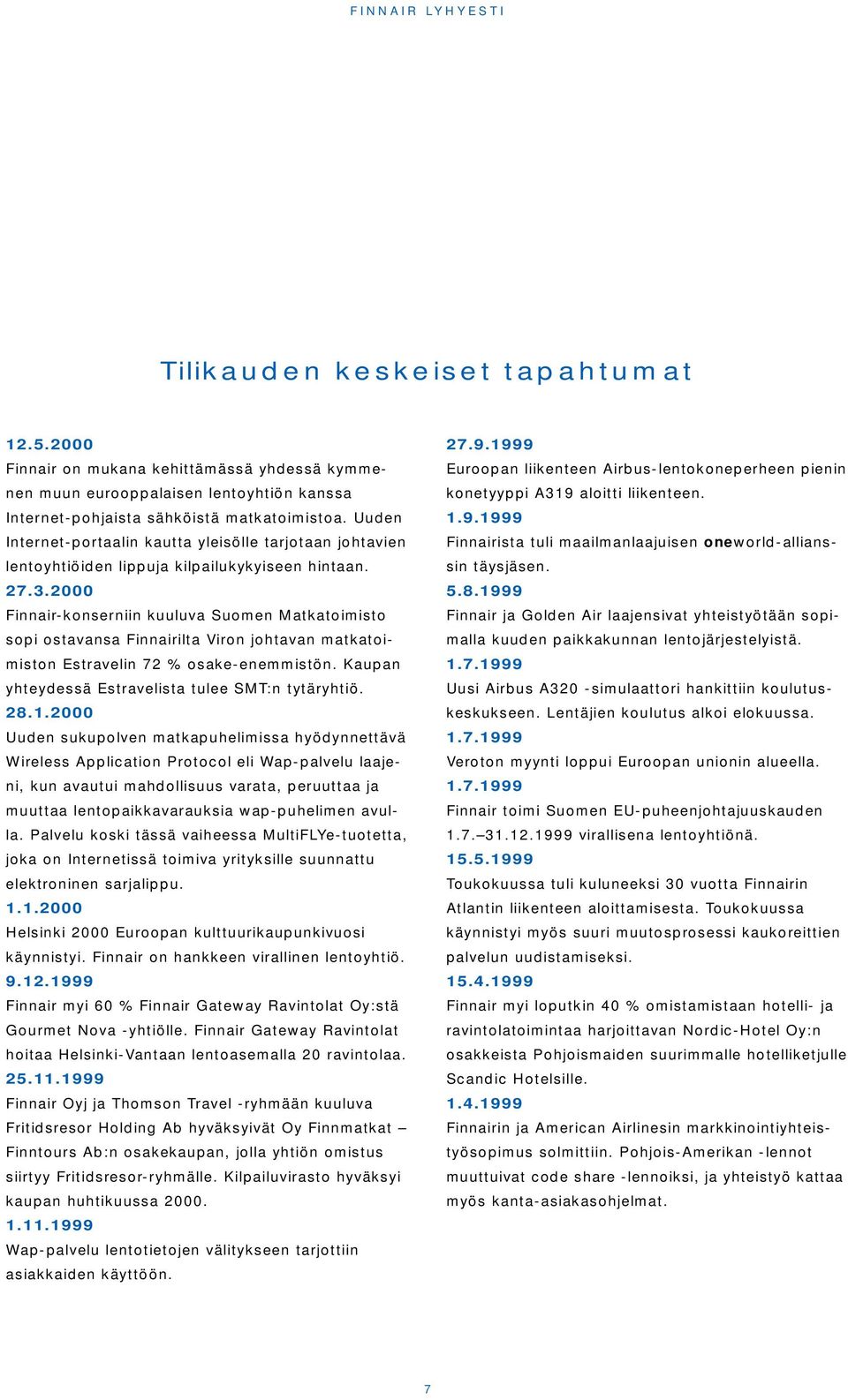 2000 Finnair-konserniin kuuluva Suomen Matkatoimisto sopi ostavansa Finnairilta Viron johtavan matkatoimiston Estravelin 72 % osake-enemmistön. Kaupan yhteydessä Estravelista tulee SMT:n tytäryhtiö.