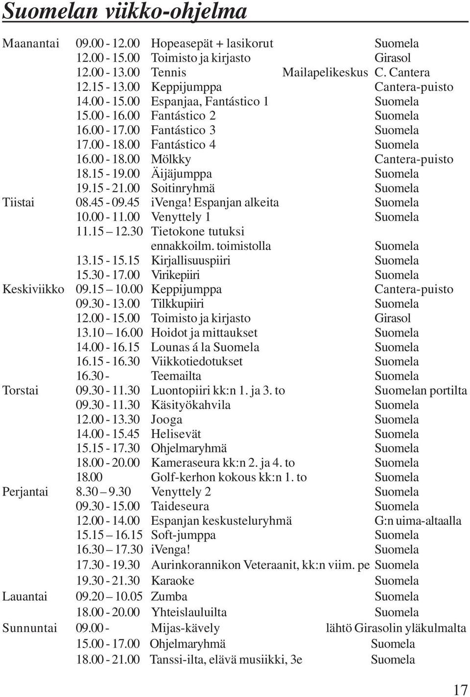15-19.00 Äijäjumppa Suomela 19.15-21.00 Soitinryhmä Suomela Tiistai 08.45-09.45 ivenga! Espanjan alkeita Suomela 10.00-11.00 Venyttely 1 Suomela 11.15 12.30 Tietokone tutuksi ennakkoilm.