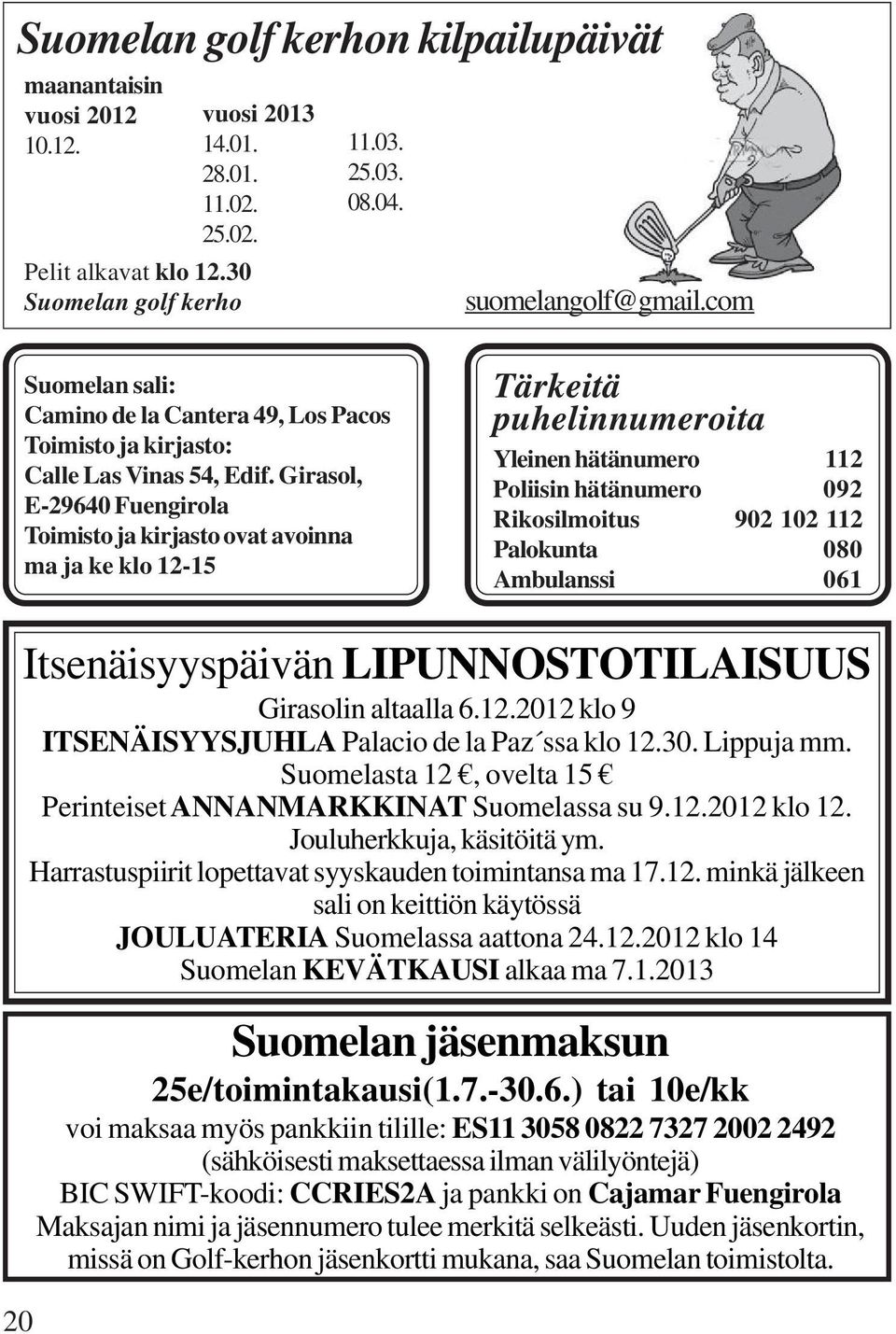 Girasol, E-29640 Fuengirola Toimisto ja kirjasto ovat avoinna ma ja ke klo 12-15 Tärkeitä puhelinnumeroita Yleinen hätänumero 112 Poliisin hätänumero 092 Rikosilmoitus 902 102 112 Palokunta 080