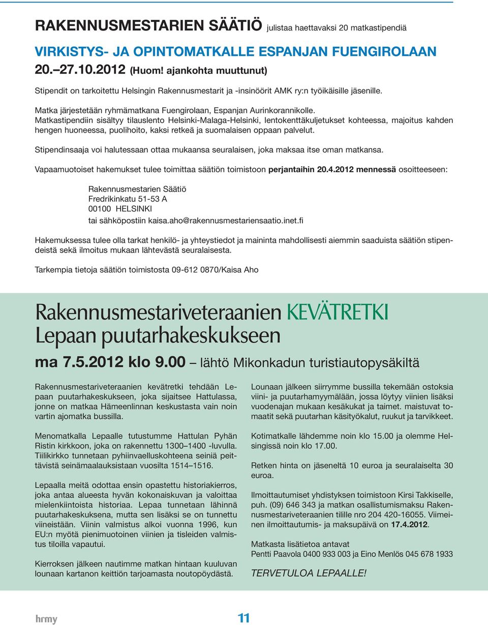Matkastipendiin sisältyy tilauslento Helsinki-Malaga-Helsinki, lentokenttäkuljetukset kohteessa, majoitus kahden hengen huoneessa, puolihoito, kaksi retkeä ja suomalaisen oppaan palvelut.