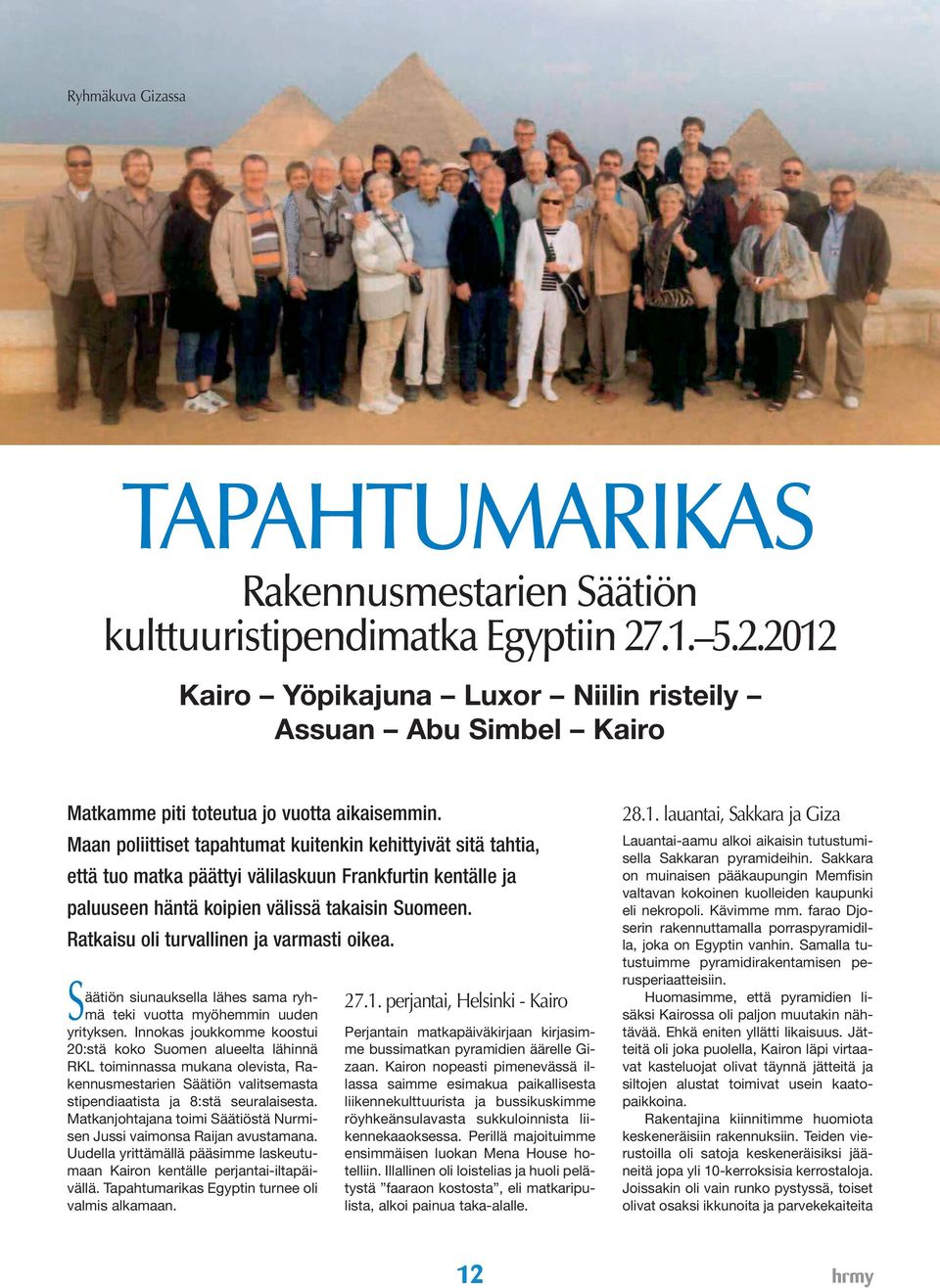 Maan poliittiset tapahtumat kuitenkin kehittyivät sitä tahtia, että tuo matka päättyi välilaskuun Frankfurtin kentälle ja paluuseen häntä koipien välissä takaisin Suomeen.
