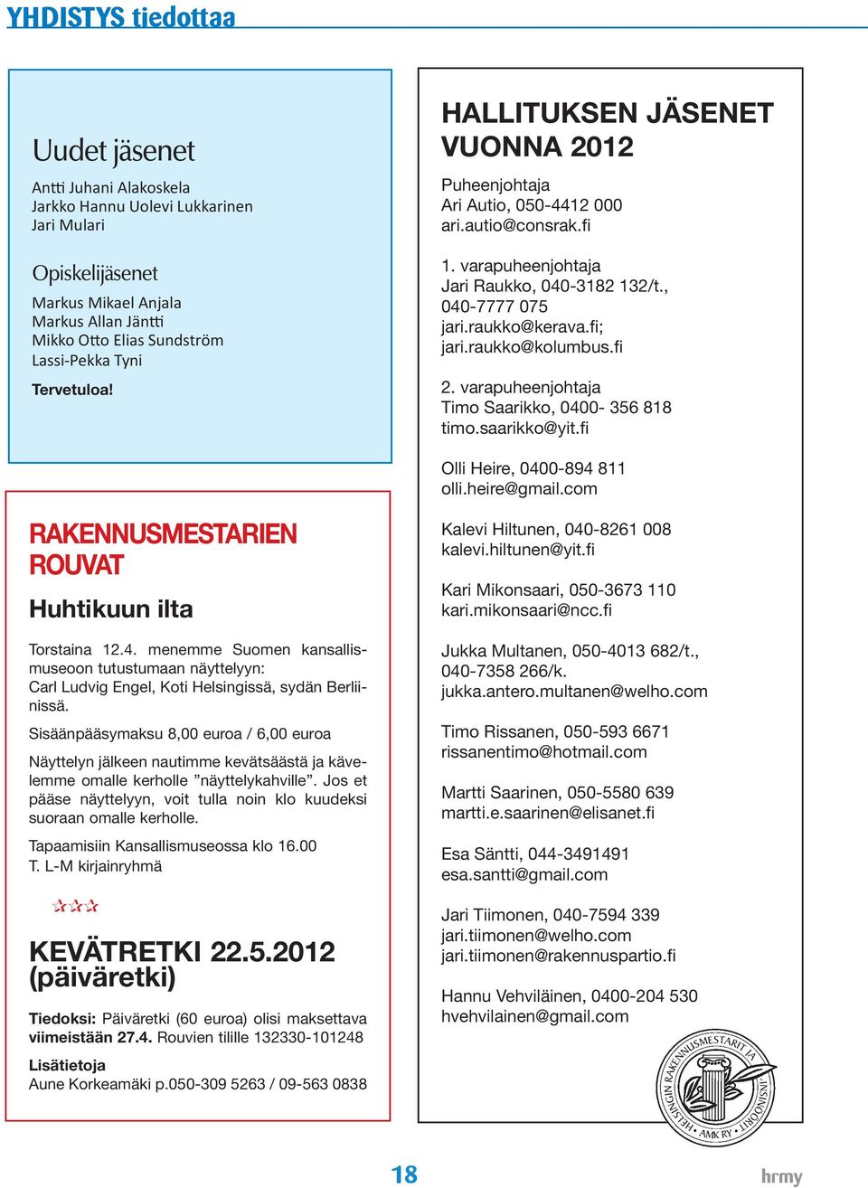 raukko@kolumbus.fi 2. varapuheenjohtaja Timo Saarikko, 0400-356 818 timo.saarikko@yit.fi Olli Heire, 0400-894 811 olli.heire@gmail.com Rakennusmestarien Rouvat Huhtikuun ilta Torstaina 12.4. menemme Suomen kansallismuseoon tutustumaan näyttelyyn: Carl Ludvig Engel, Koti Helsingissä, sydän Berliinissä.