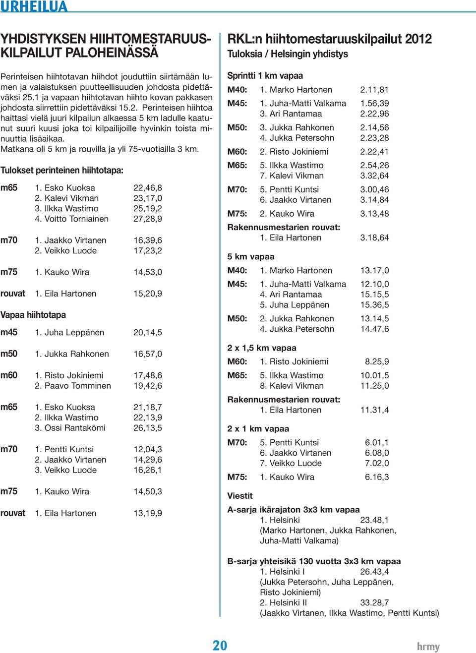 Perinteisen hiihtoa haittasi vielä juuri kilpailun alkaessa 5 km ladulle kaatunut suuri kuusi joka toi kilpailijoille hyvinkin toista minuuttia lisäaikaa.