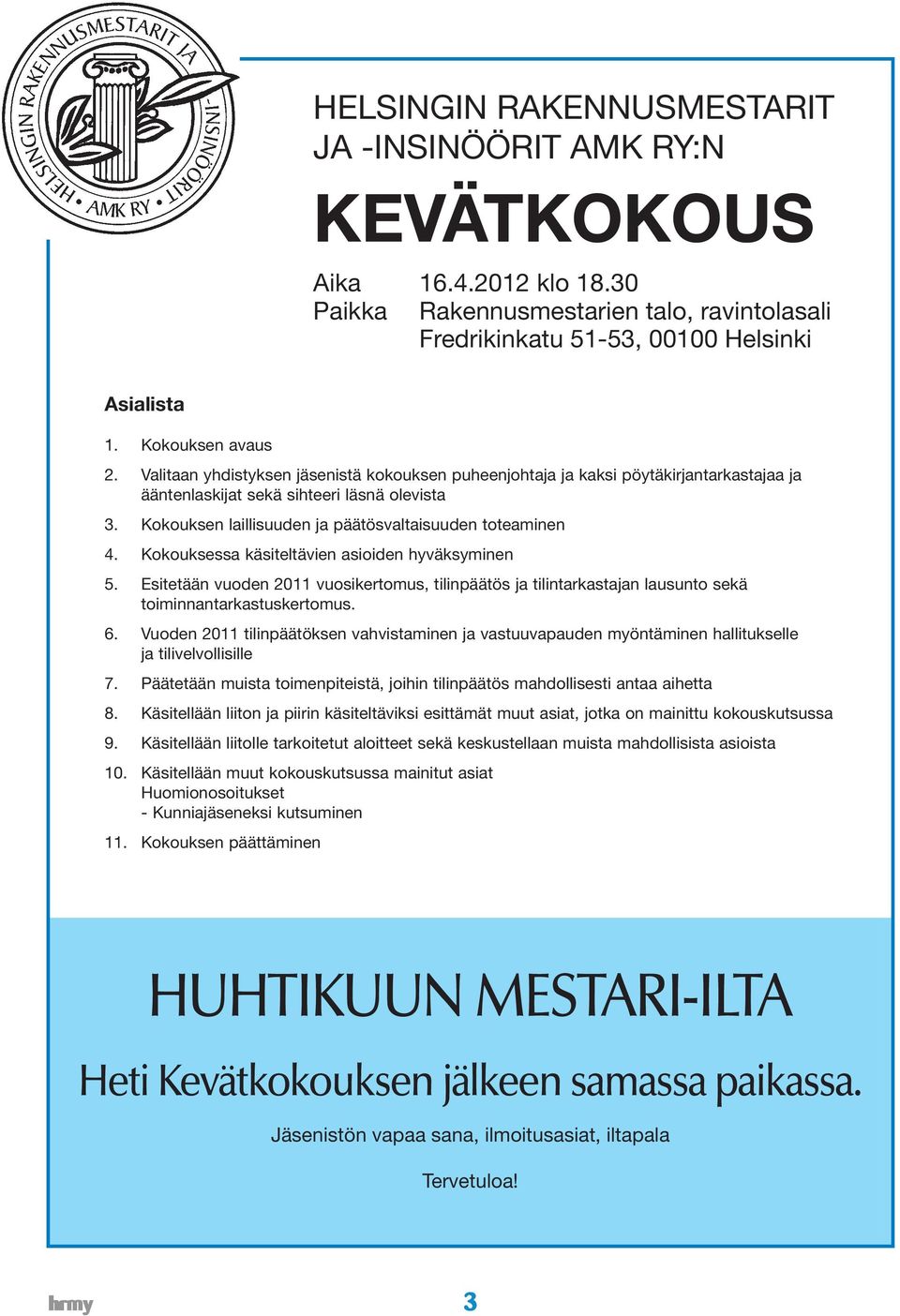 Kokouksessa käsiteltävien asioiden hyväksyminen 5. Esitetään vuoden 2011 vuosikertomus, tilinpäätös ja tilintarkastajan lausunto sekä toiminnantarkastuskertomus. 6.