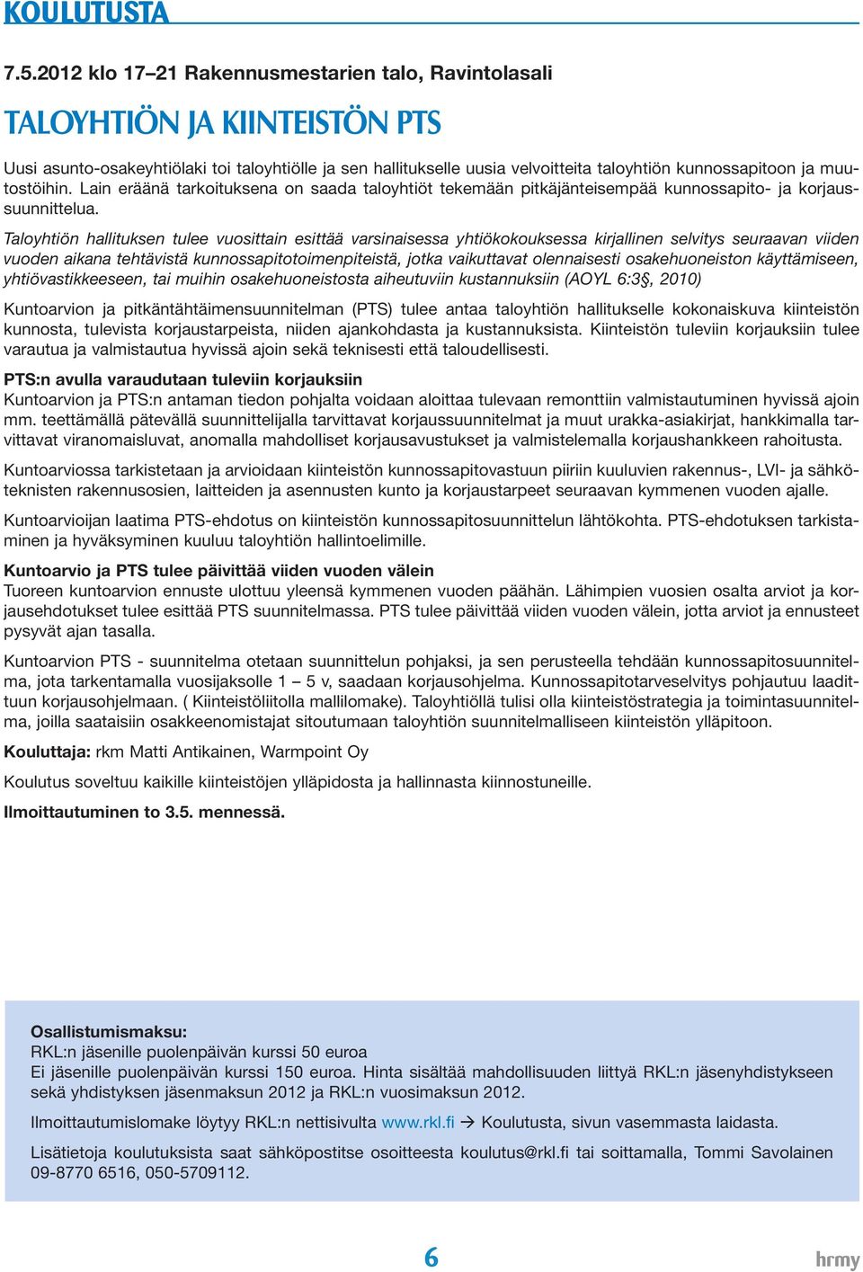 muutostöihin. Lain eräänä tarkoituksena on saada taloyhtiöt tekemään pitkäjänteisempää kunnossapito- ja korjaussuunnittelua.