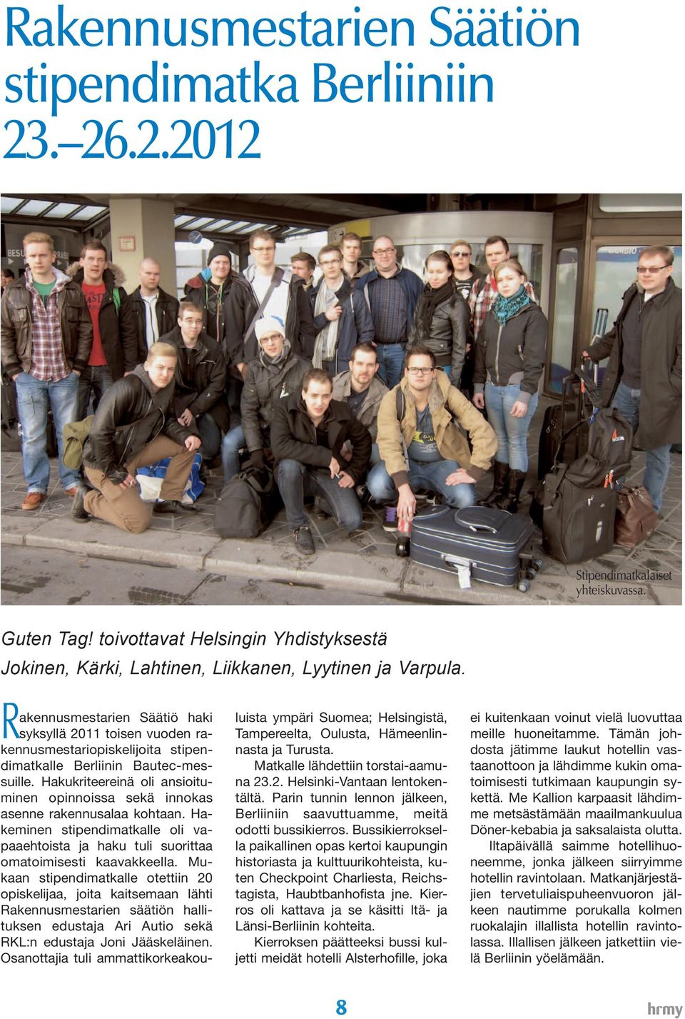 Matkalle lähdettiin torstai-aamuna 23.2. Helsinki-Vantaan lentokentältä. Parin tunnin lennon jälkeen, Berliiniin saavuttuamme, meitä odotti bussikierros.