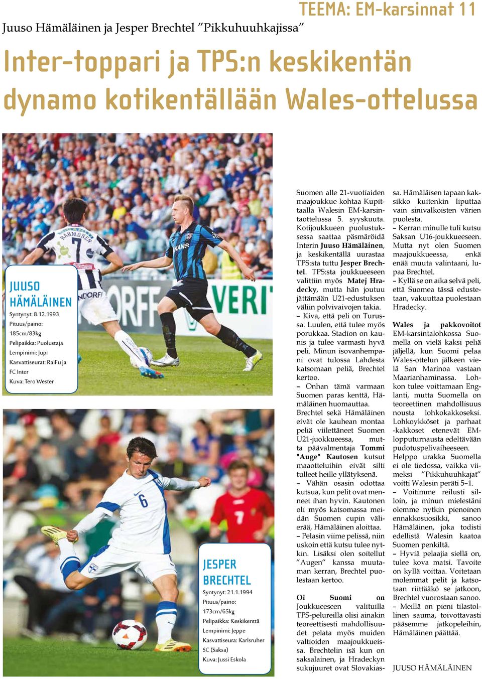 Keskikenttä Lempinimi: Jeppe Kasvattiseura: Karlsruher SC (Saksa) Kuva: Jussi Eskola Suomen alle 21-vuotiaiden maajoukkue kohtaa Kupittaalla Walesin EM-karsintaottelussa 5. syyskuuta.