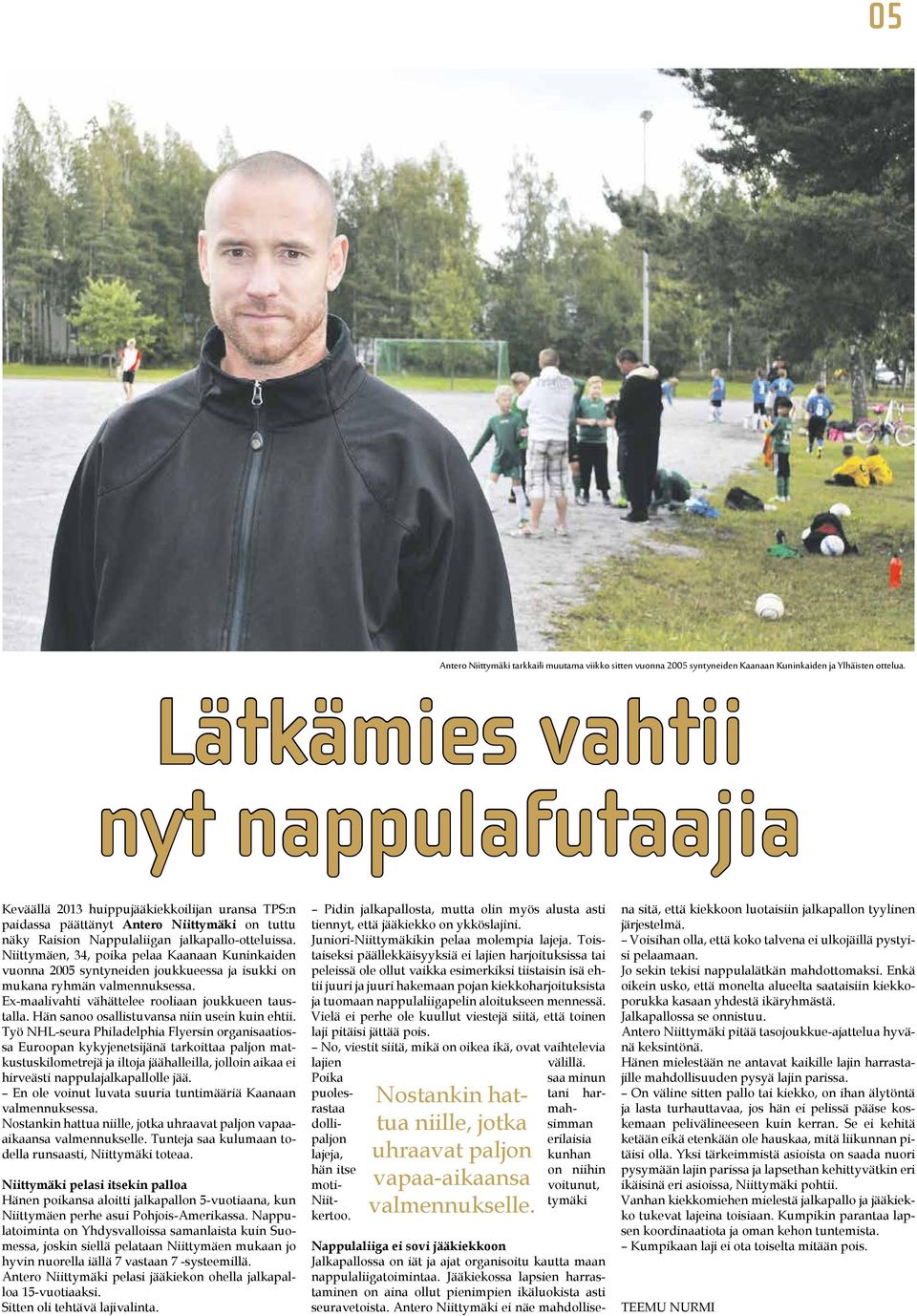 Niittymäen, 34, poika pelaa Kaanaan Kuninkaiden vuonna 2005 syntyneiden joukkueessa ja isukki on mukana ryhmän valmennuksessa. Ex-maalivahti vähättelee rooliaan joukkueen taustalla.