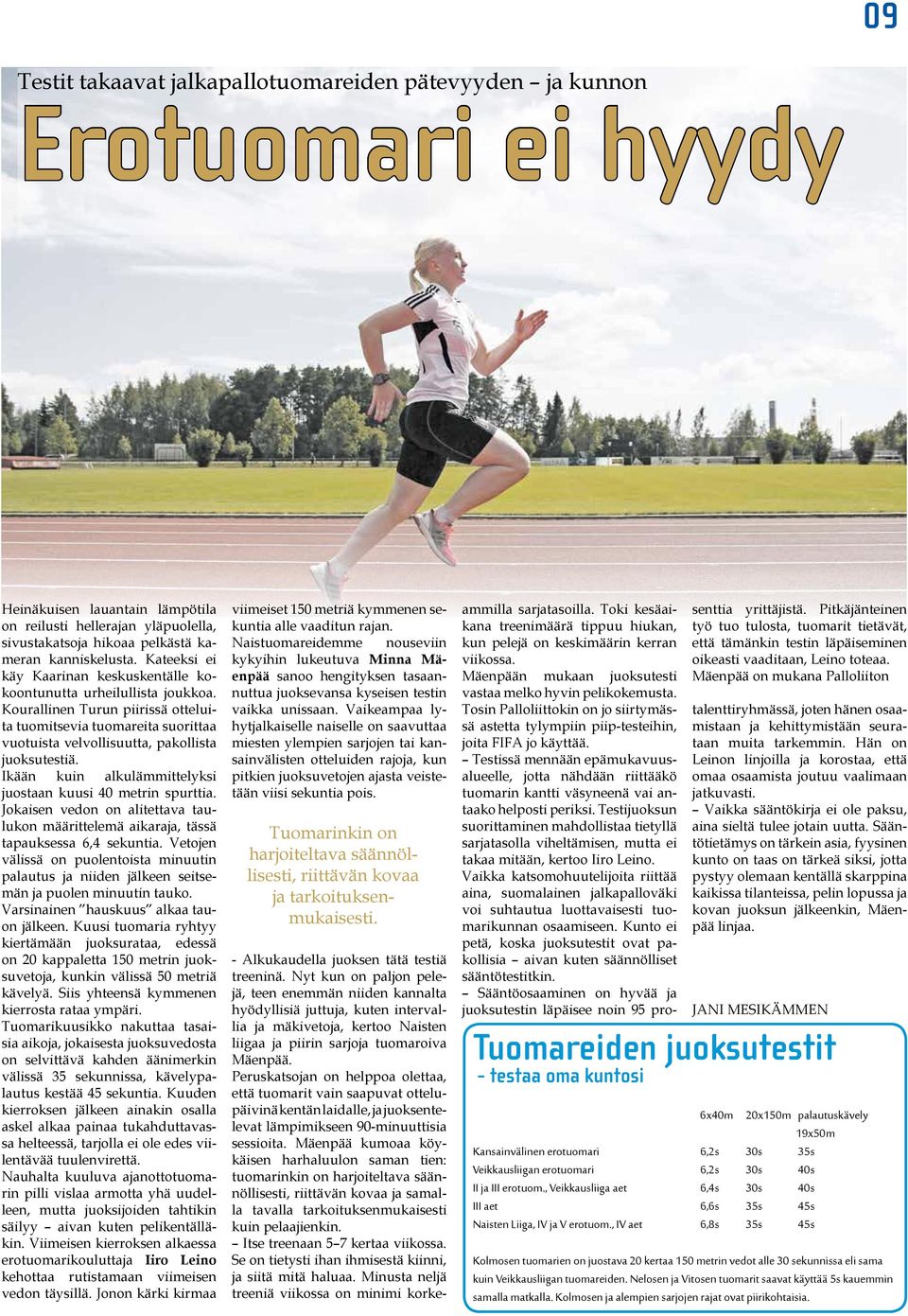 Kourallinen Turun piirissä otteluita tuomitsevia tuomareita suorittaa vuotuista velvollisuutta, pakollista juoksutestiä. Ikään kuin alkulämmittelyksi juostaan kuusi 40 metrin spurttia.