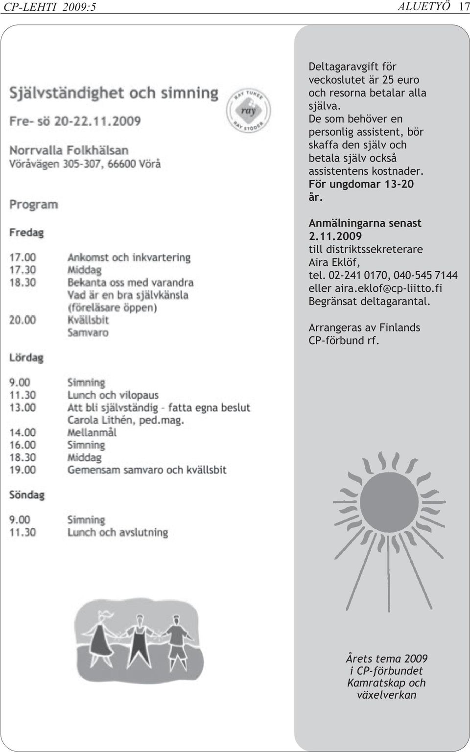 För ungdomar 13-20 år. Anmälningarna senast 2.11.2009 till distriktssekreterare Aira Eklöf, tel.