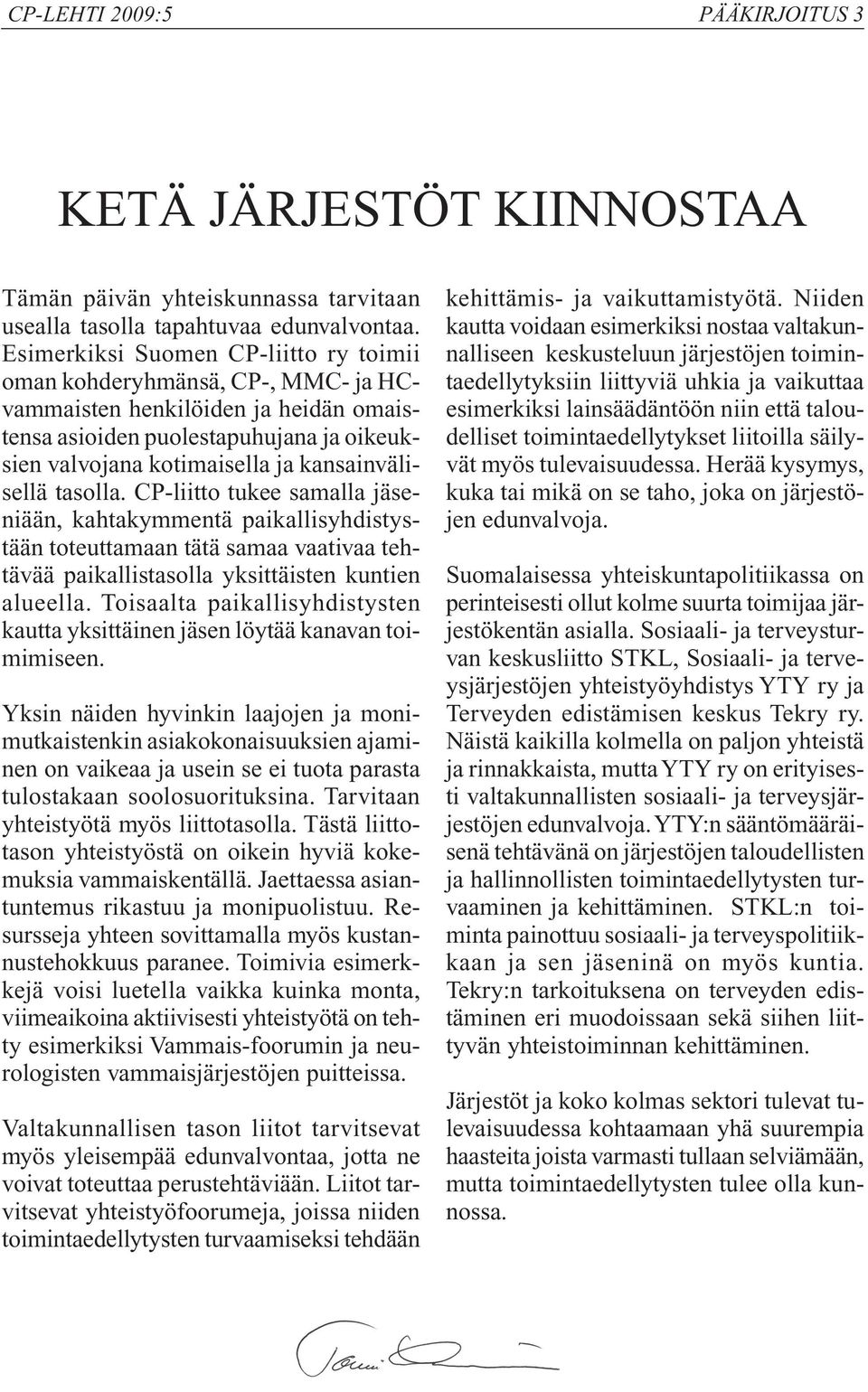 kansainvälisellä tasolla. CP-liitto tukee samalla jäseniään, kahtakymmentä paikallisyhdistystään toteuttamaan tätä samaa vaativaa tehtävää paikallistasolla yksittäisten kuntien alueella.