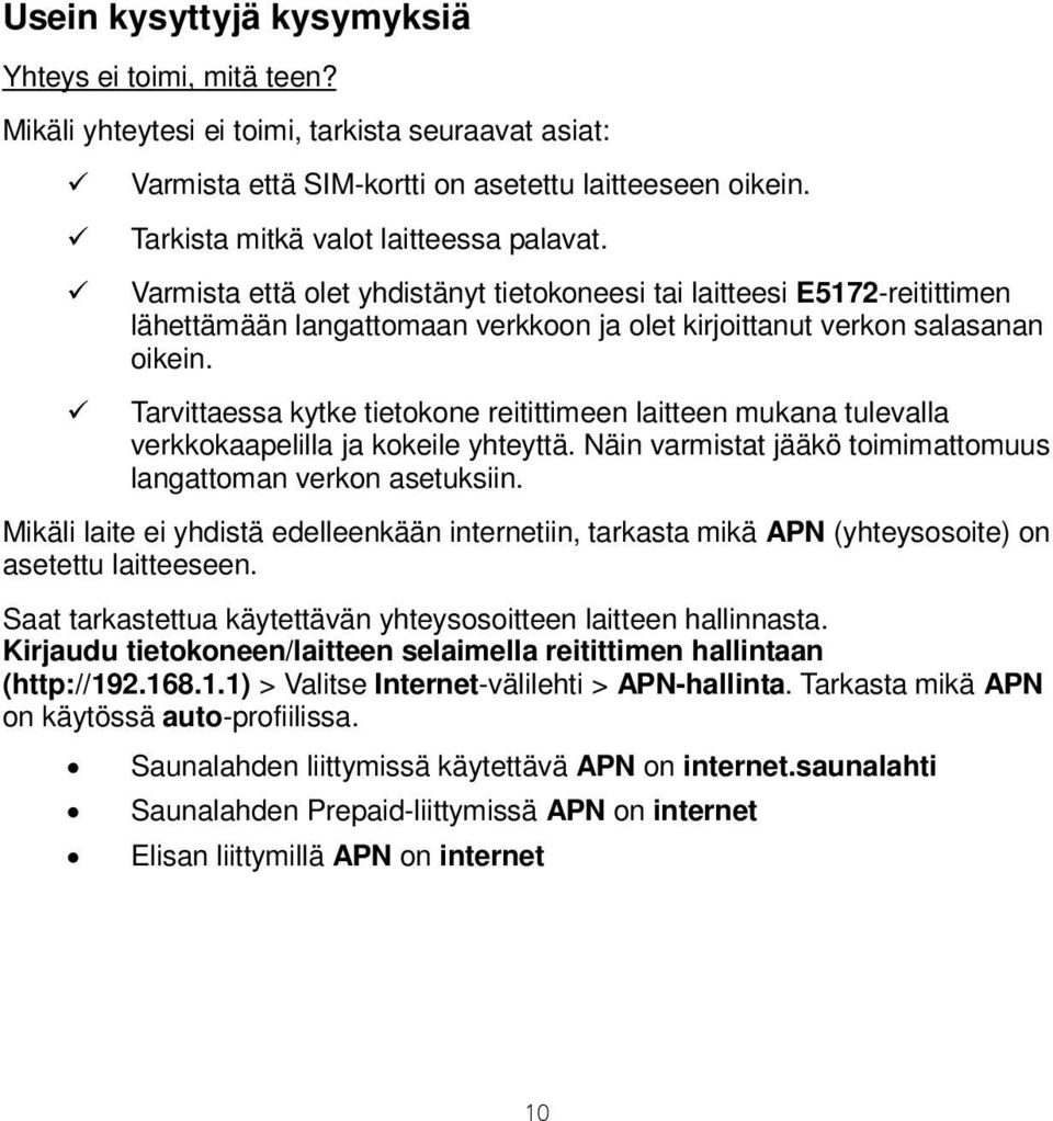 Tarvittaessa kytke tietokone reitittimeen laitteen mukana tulevalla verkkokaapelilla ja kokeile yhteyttä. Näin varmistat jääkö toimimattomuus langattoman verkon asetuksiin.