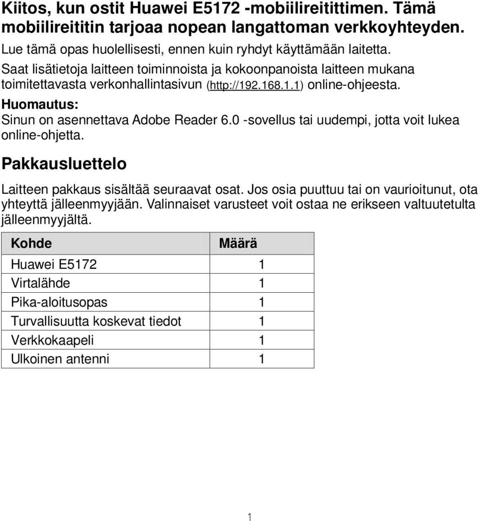 Huomautus: Sinun on asennettava Adobe Reader 6.0 -sovellus tai uudempi, jotta voit lukea online-ohjetta. Pakkausluettelo Laitteen pakkaus sisältää seuraavat osat.