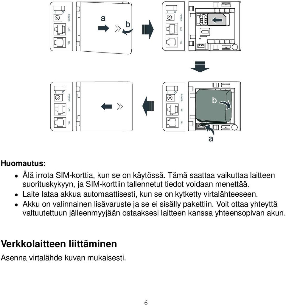 Laite lataa akkua automaattisesti, kun se on kytketty virtalähteeseen.