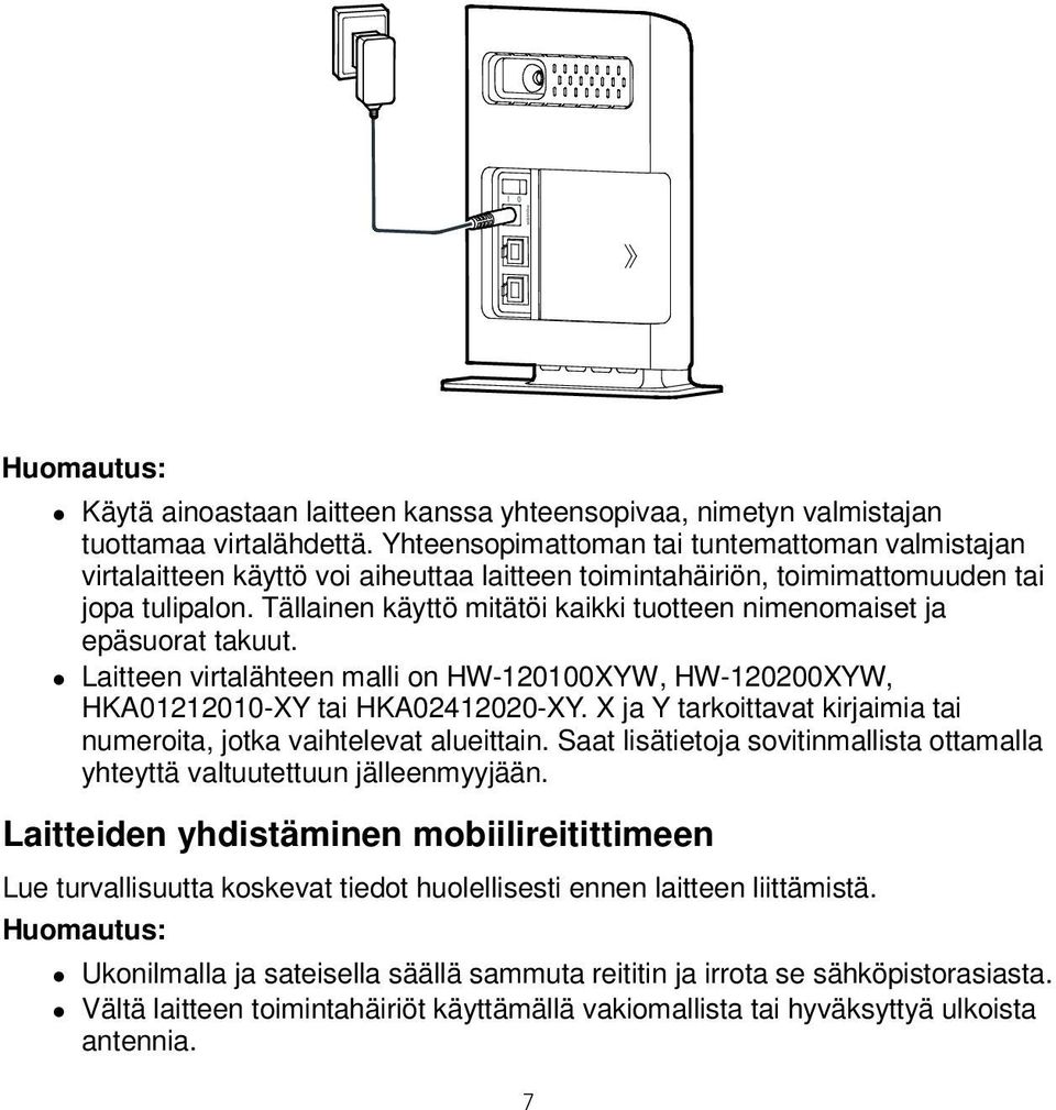 Tällainen käyttö mitätöi kaikki tuotteen nimenomaiset ja epäsuorat takuut. Laitteen virtalähteen malli on HW-120100XYW, HW-120200XYW, HKA01212010-XY tai HKA02412020-XY.