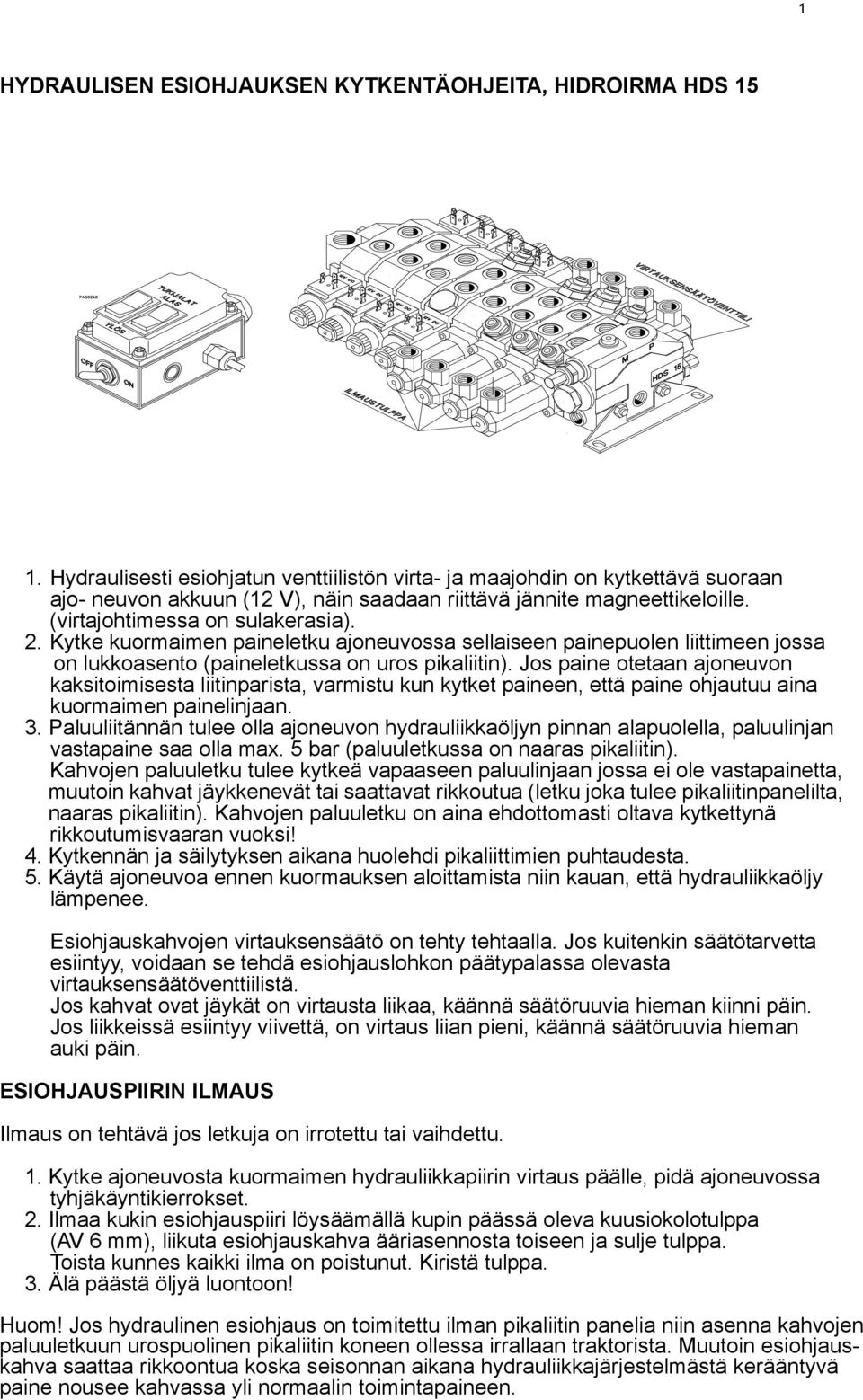 Kytke kuormaimen paineletku ajoneuvossa sellaiseen painepuolen liittimeen jossa on lukkoasento (paineletkussa on uros pikaliitin).