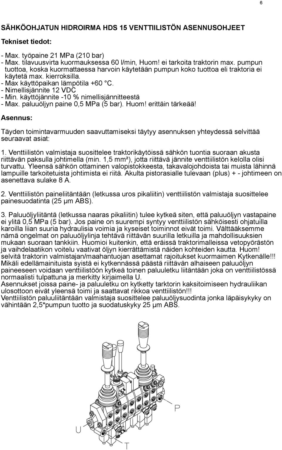 käyttöjännite -10 % nimellisjännitteestä - Max. paluuöljyn paine 0,5 MPa (5 bar). Huom! erittäin tärkeää!