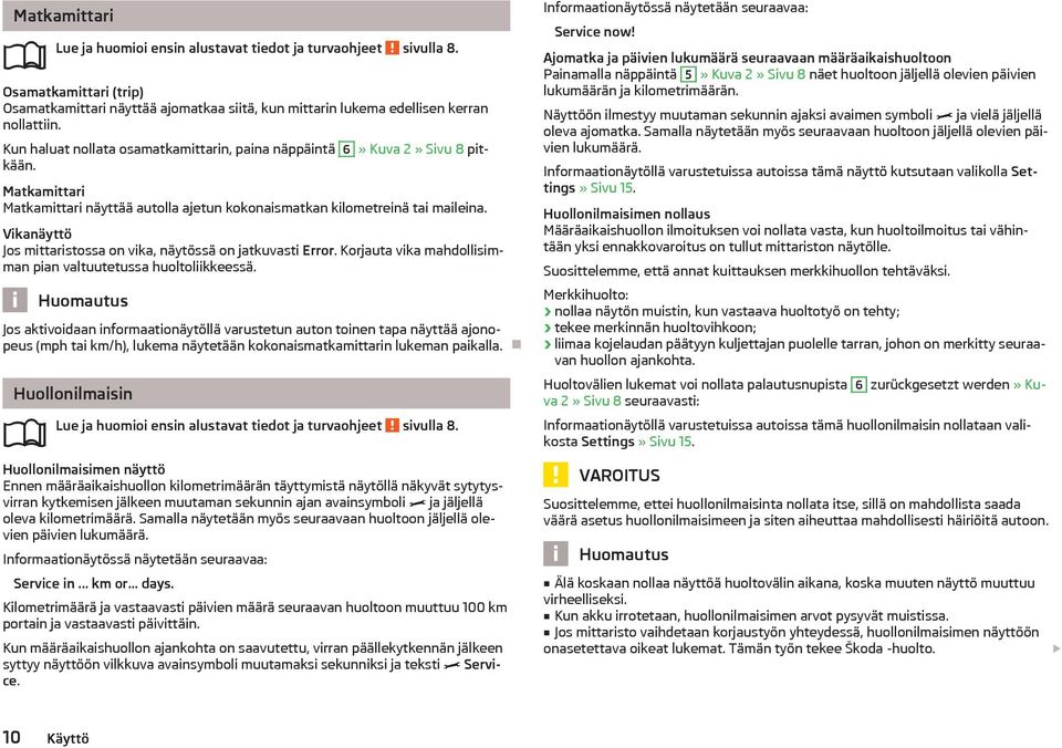 Vikanyttö Jos mittaristossa on vika, nytöss on jatkuvasti Error. Korjauta vika mahdollisimman pian valtuutetussa huoltoliikkeess.