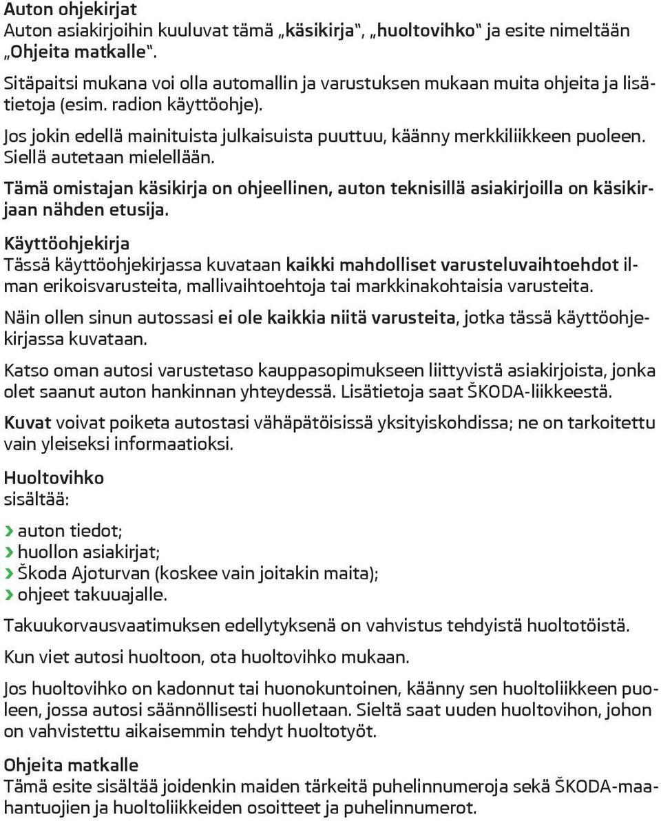 Tm omistajan ksikirja on ohjeellinen, auton teknisill asiakirjoilla on ksikirjaan nhden etusija.