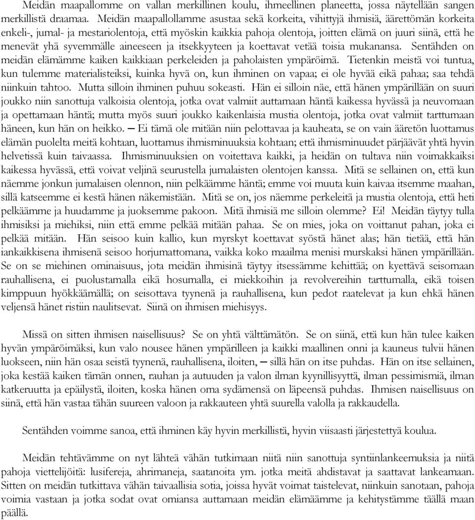 menevät yhä syvemmälle aineeseen ja itsekkyyteen ja koettavat vetää toisia mukanansa. Sentähden on meidän elämämme kaiken kaikkiaan perkeleiden ja paholaisten ympäröimä.