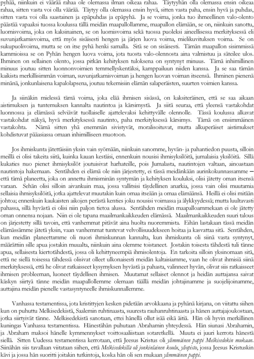 Ja se voima, jonka tuo ihmeellinen valo-olento päästää vapaaksi tuossa koulussa tällä meidän maapallollamme, maapallon elämään, se on, niinkuin sanottu, luomisvoima, joka on kaksinainen, se on