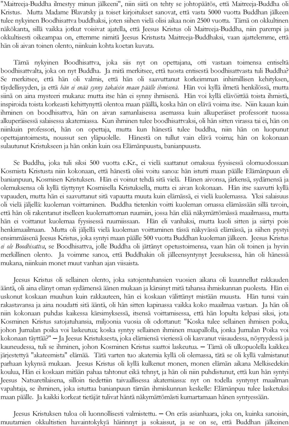Tämä on okkultinen näkökanta, sillä vaikka jotkut voisivat ajatella, että Jeesus Kristus oli Maitreeja-Buddha, niin parempi ja okkultisesti oikeampaa on, ettemme nimitä Jeesus Kristusta