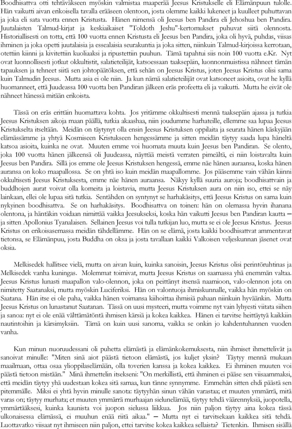 Hänen nimensä oli Jeesus ben Pandira eli Jehoshua ben Pandira. Juutalaisten Talmud-kirjat ja keskiaikaiset "Toldoth Jeshu"-kertomukset puhuvat siitä olennosta.