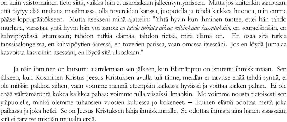 Mutta itsekseni minä ajattelin: "Yhtä hyvin kun ihminen tuntee, ettei hän tahdo murhata, varastaa, yhtä hyvin hän voi sanoa: en tahdo tuhlata aikaa mihinkään hassutuksiin, en seuraelämään, en