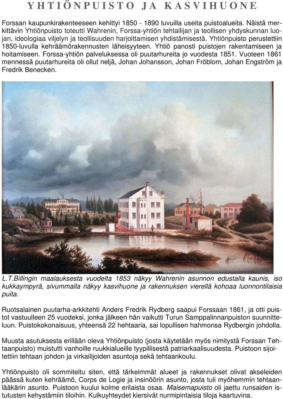 Yhtiönpuisto perustettiin 1850-luvulla kehräämörakennusten läheisyyteen. Yhtiö panosti puistojen rakentamiseen ja hoitamiseen. Forssa-yhtiön palveluksessa oli puutarhureita jo vuodesta 1851.