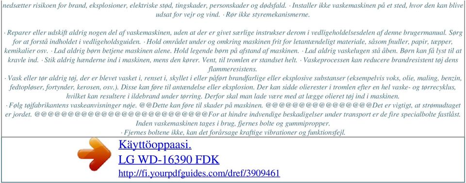 Sørg for at forstå indholdet i vedligeholdsguiden. Hold området under og omkring maskinen frit for letantændeligt materiale, såsom fnuller, papir, tæpper, kemikalier osv.